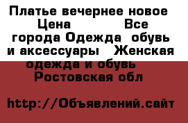 Платье вечернее новое › Цена ­ 3 000 - Все города Одежда, обувь и аксессуары » Женская одежда и обувь   . Ростовская обл.